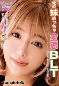 【b401btmep10112】俺の妹めっちゃ変態BLT（ボイン、ルーソー、Tバック） 妹のロケット勃起するビーチク爆乳は一見にしかず！ Gカップ97cm のぞみん Complete版