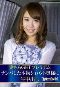 【b401btmep10782】妻ちらGETプレミアム ナンパした本物シロウト奥様に生中出し Episode.01