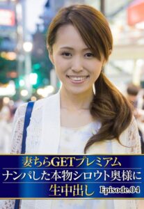 【b401btmep10785】妻ちらGETプレミアム ナンパした本物シロウト奥様に生中出し Episode.04