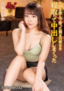 【b401btmep12764】お酒を飲んで酔った親友の彼女を寝取って中出ししまくった 尾崎えりか Episode.02