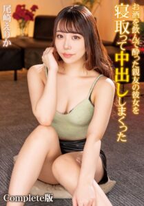 【b401btmep13747】お酒を飲んで酔った親友の彼女を寝取って中出ししまくった 尾崎えりか Complete版
