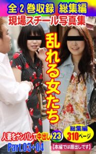 【k769aneme05396】全2巻収録 総集編 現場スチール写真集 乱れる女たち人妻をナンパして中出し23 PART.03＋PART.04