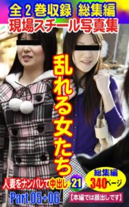 【k769aneme05398】全2巻収録 総集編 現場スチール写真集 乱れる女たち人妻をナンパして中出し21 PART.05＋PART.06