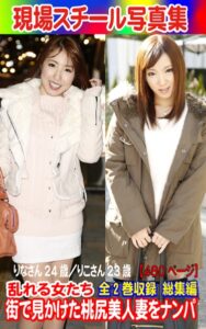 【k769aneme06111】全2巻収録 総集編 現場スチール写真集 乱れる女たち 街で見かけた桃尻美人妻をナンパ りなさん24歳/りこさん23歳