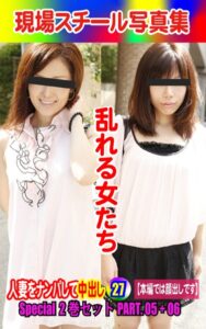 【k769aneme06491】Special2巻セット 現場スチール写真集 乱れる女たち 人妻をナンパして中出し27 PART.05＋06