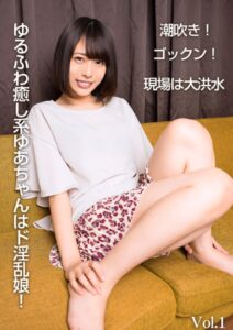 【s342asnph00287】ゆるふわ癒し系ゆあちゃんはド淫乱娘！潮吹き！ゴックン！現場は大洪水 Vol.1