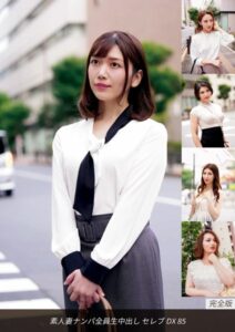 【s693axsnm00035】素人妻ナンパ全員生中出しセレブDX 85 完全版