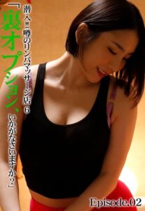 【b401btmep07562】潜入！！噂のリンパマッサージ店 6「裏オプション、いかがなさいますか？」 Episode.02