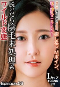 【b401btmep08637】俺の妹、将来の夢は看護師、癒し系ドMボイン、脱いだら陰毛未処理系ワイルド変態 妹の爆乳は一見にしかず！ Iカップ103cm ヤヨ Episode.03