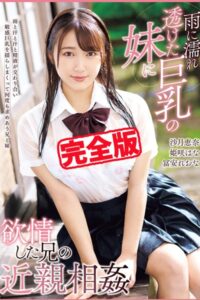 【k185aghyj05277】【完全版】雨に濡れ透けた巨乳の妹に欲情した兄の近親相姦 / 姫咲はな 冨安れおな 沙月恵奈