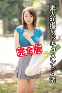 【k185aghyj05304】【完全版】素人初撮りドキュメント / 広瀬渚