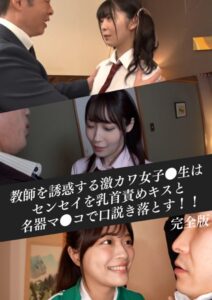 【k214akmpj00547】教師を誘惑する激カワ女子●生はセンセイを乳首責めキスと名器マ●コで口説き落とす！！ 完全版