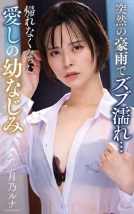 【s021apnpp00454】月乃ルナ『突然の豪雨でズブ濡れ… 帰れなくなった愛しの幼なじみ』（200Photos）