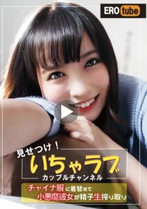 【s251atqkh00372】「みんな見てる？」見せつけ！いちゃラブカップルチャンネル チャイナ服に着替えて小悪魔彼女が精子生搾り取り