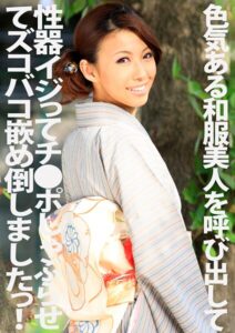 【s802aysin00141】色気ある和服美人を呼び出して性器イジってチ●ポしゃぶらせてズコバコ嵌め倒しましたっ！