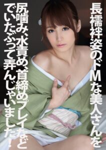 【s802aysin00166】長襦袢姿のドMな美人さんを尻噛み、水責め、首締めプレイなどでいたぶって弄んじゃいました！