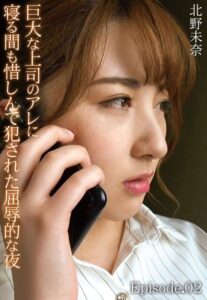 【b401btmep07355】巨大な上司のアレに寝る間も惜しんで犯●れた屈辱的な夜 北野未奈 Episode.02