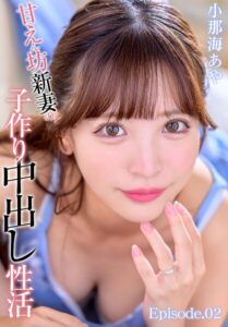 【b401btmep16257】甘えん坊新妻の子作り中出し性活 小那海あや Episode.02