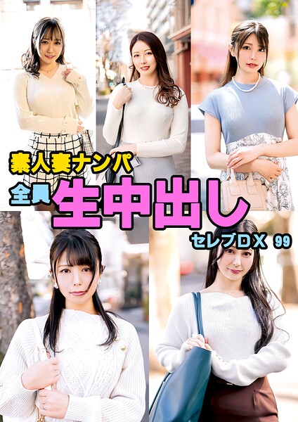 【s693axsnm00289】素人妻ナンパ全員生中出しセレブDX 99